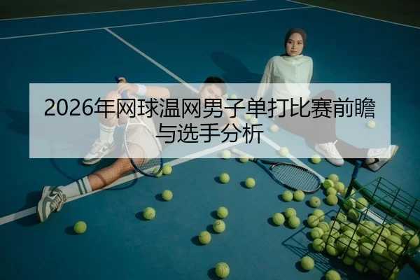 2026年网球温网男子单打比赛前瞻与选手分析