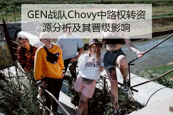 GEN战队Chovy中路权转资源分析及其晋级影响