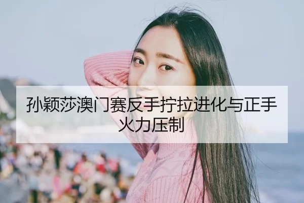 sun-ying-sha-ao-men-sai-fan-shou-ning-la-jin-hua-yu-zheng-shou-huo-li-ya-zhi-2-747.jpg